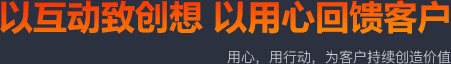以互動致創(chuàng)想 以用心回饋客戶